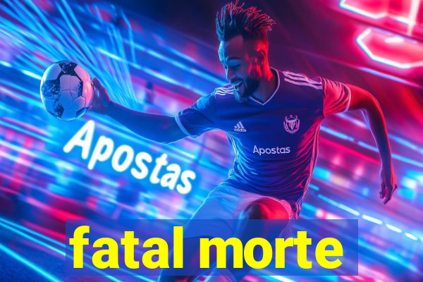 fatal morte